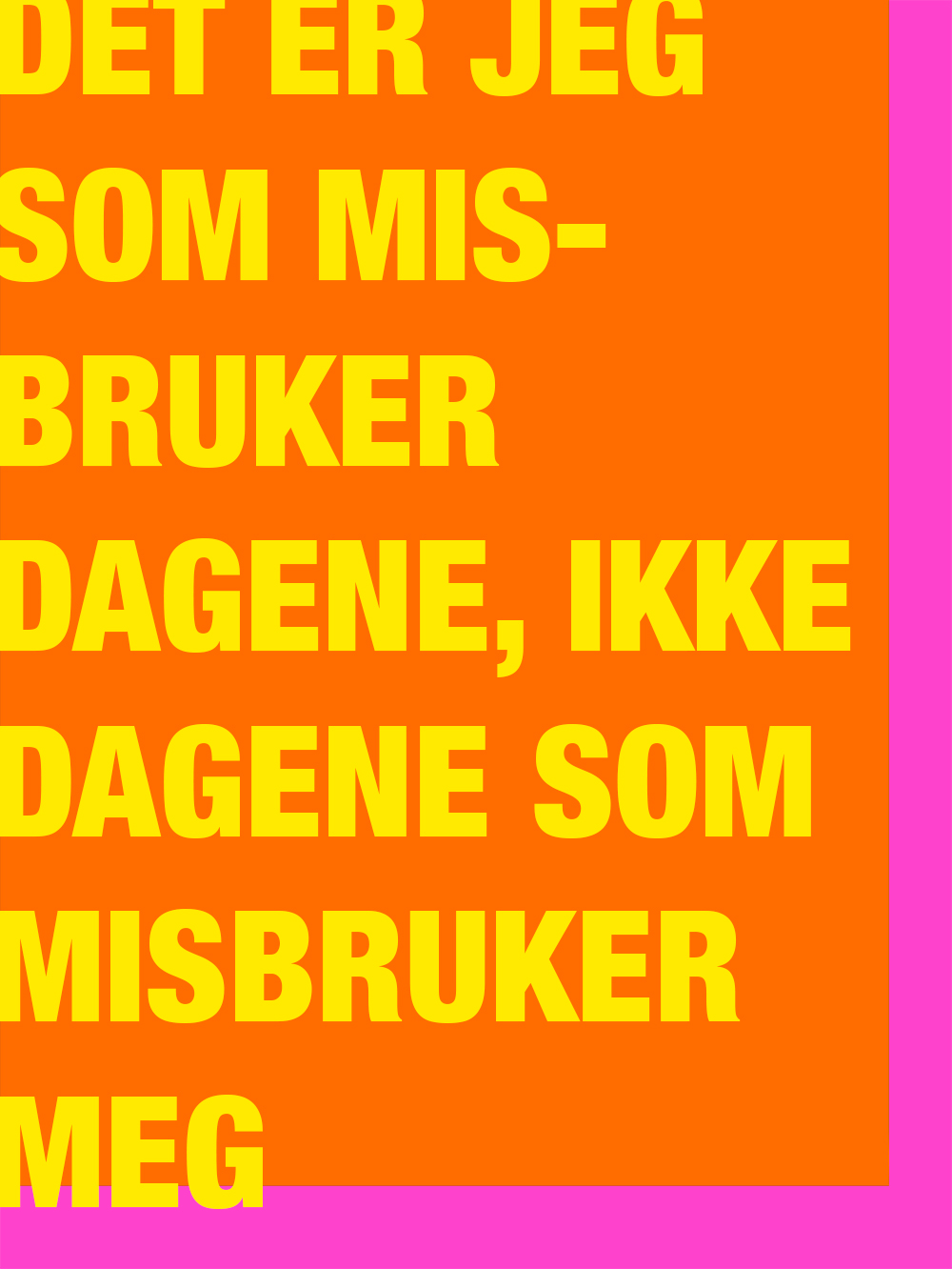 _DET_ER_JEG_SOM_MISBRUKER_DAGENE_IKKE_DAGENE_SOM_MISBRUKER_MEG